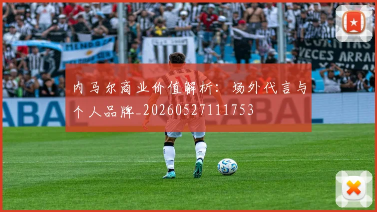 内马尔商业价值解析：场外代言与个人品牌_20260527111753