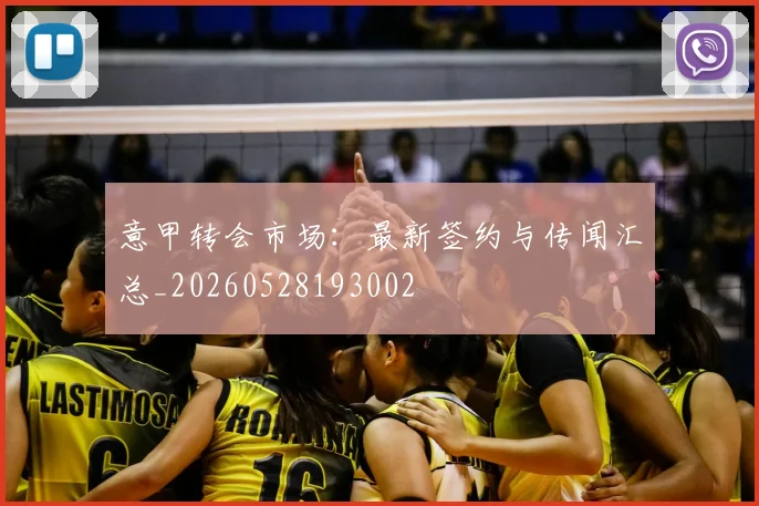 意甲转会市场：最新签约与传闻汇总_20260528193002