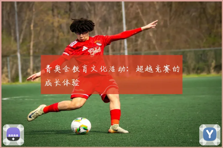 青奥会教育文化活动：超越竞赛的成长体验