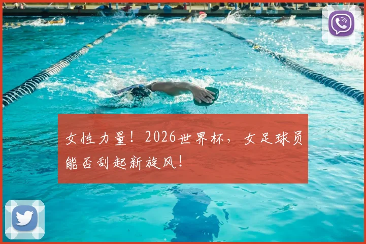 女性力量！2026世界杯，女足球员能否刮起新旋风！