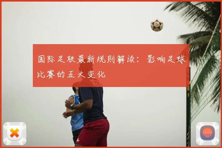 国际足联最新规则解读:影响足球比赛的五大变化